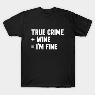True Crime + Wine = I'm Fine T-Shirt